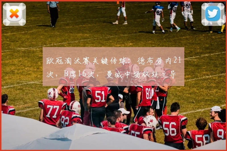 欧冠淘汰赛关键传球：德布劳内21次，B席16次，曼城中场双核主导