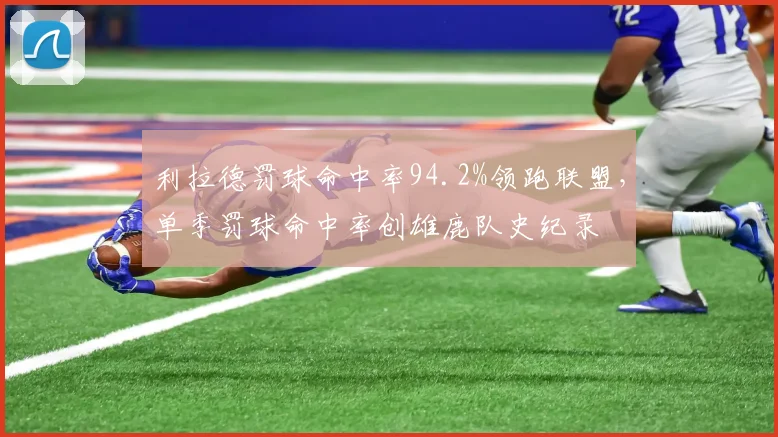 利拉德罚球命中率94.2%领跑联盟，单季罚球命中率创雄鹿队史纪录