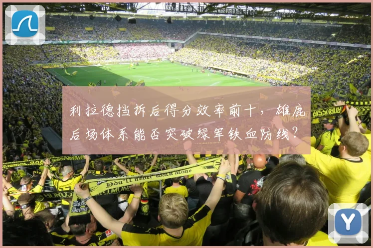 利拉德挡拆后得分效率前十，雄鹿后场体系能否突破绿军铁血防线？